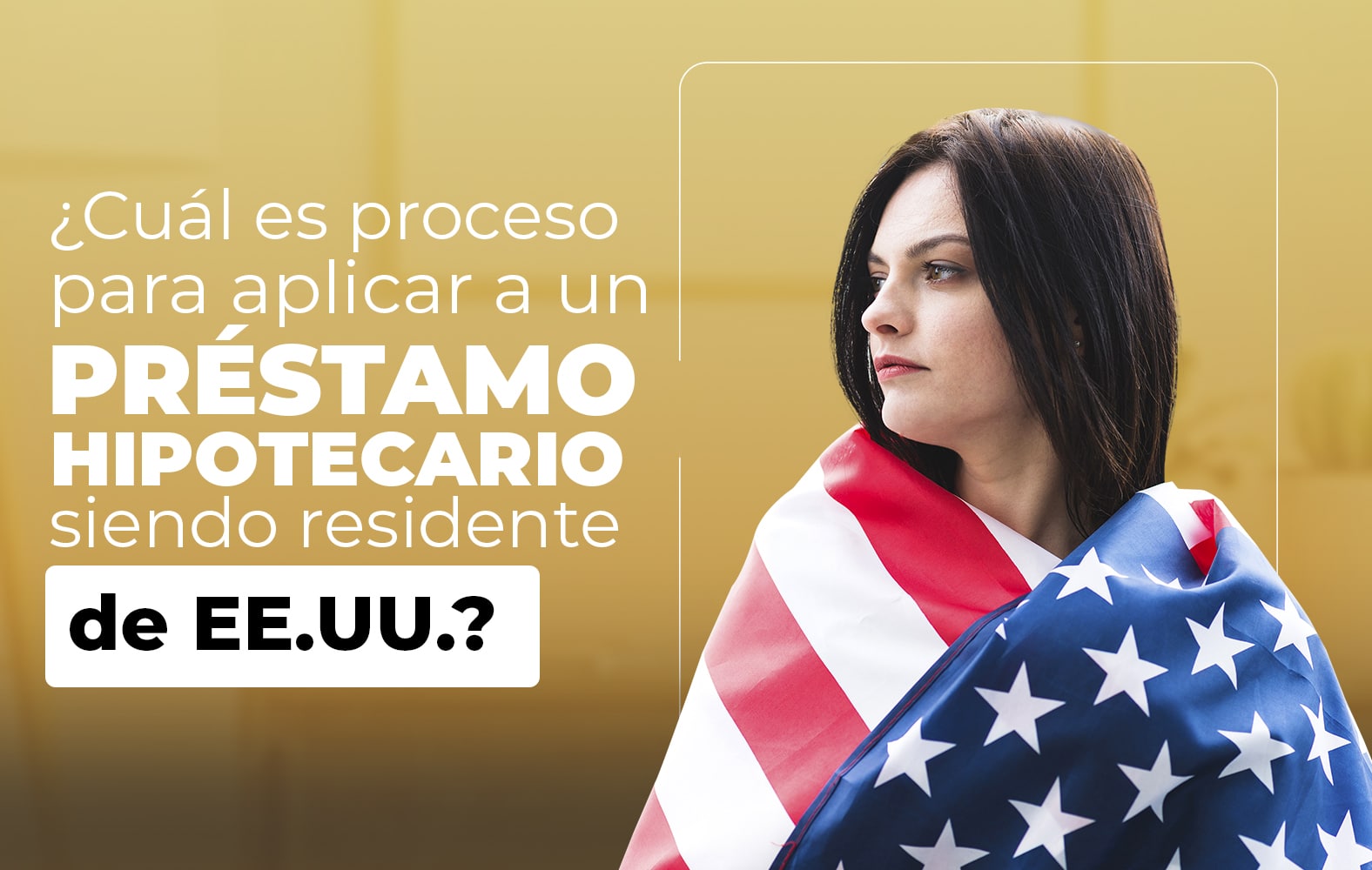 ¿Quieres aplicar para un préstamo hipotecario, pero no eres residente de Estados Unidos?