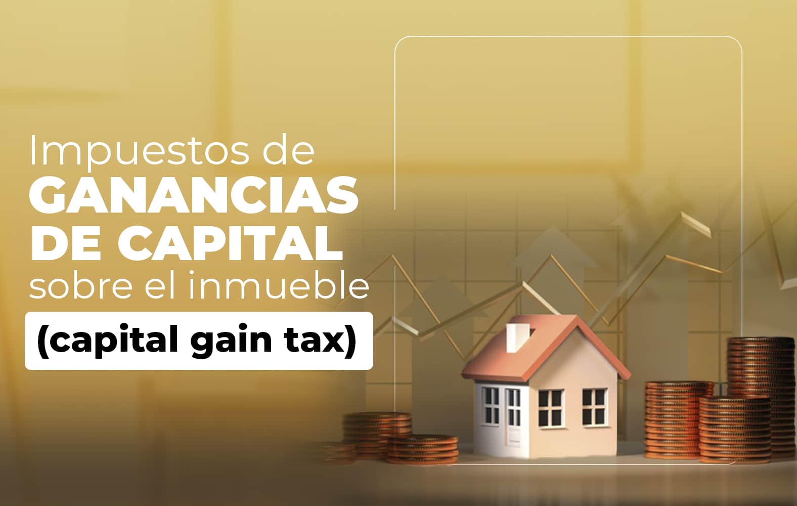 Conoce los impuestos sobre las ganancias de capital